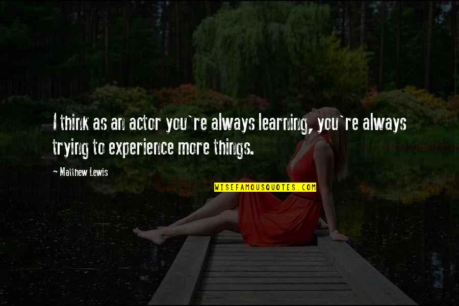 Gabilondo Ruby Quotes By Matthew Lewis: I think as an actor you're always learning,