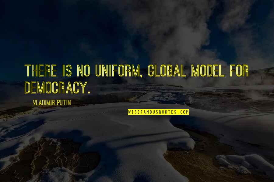 Gabilondo Y Quotes By Vladimir Putin: There is no uniform, global model for democracy.