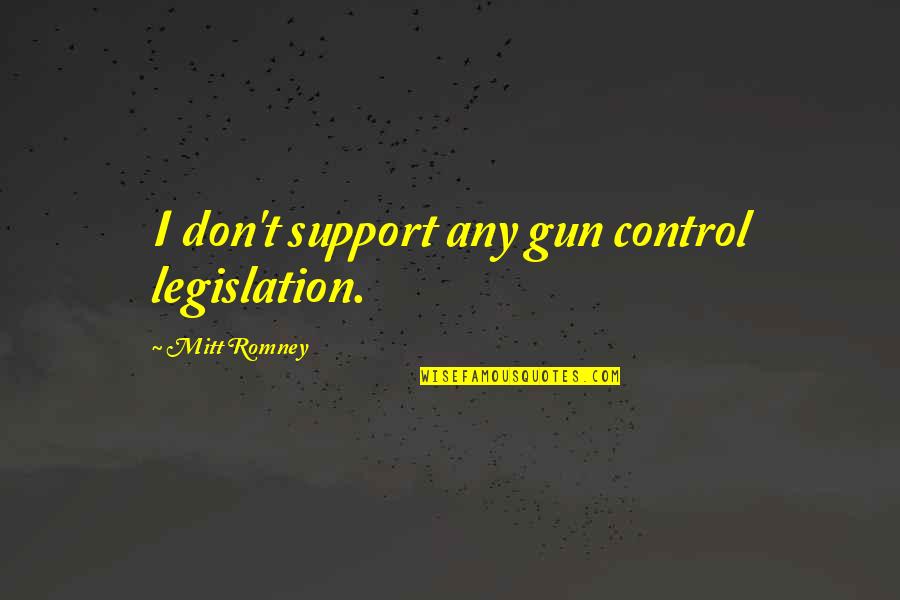 Gabirol Dosis Quotes By Mitt Romney: I don't support any gun control legislation.