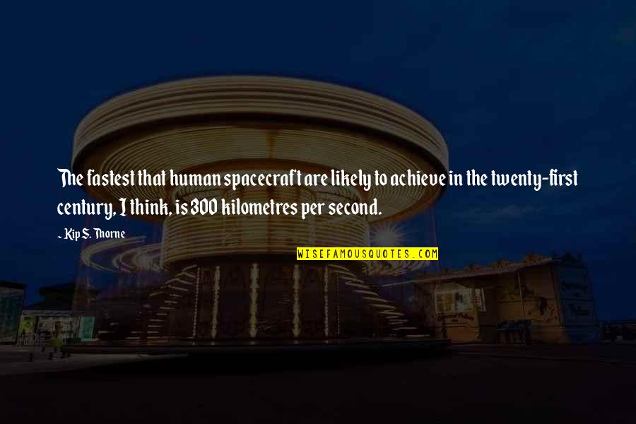 Gabite Evolution Quotes By Kip S. Thorne: The fastest that human spacecraft are likely to