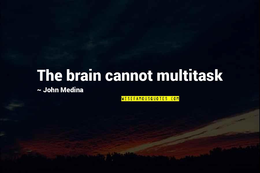 Gabito Nunes Tumblr Quotes By John Medina: The brain cannot multitask
