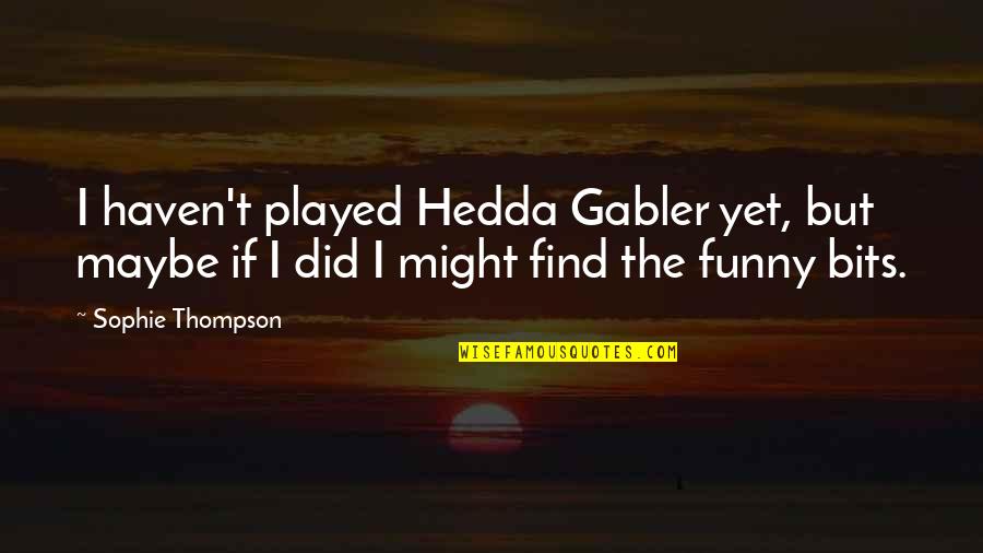 Gabler Quotes By Sophie Thompson: I haven't played Hedda Gabler yet, but maybe