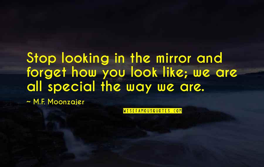 Gables Quotes By M.F. Moonzajer: Stop looking in the mirror and forget how