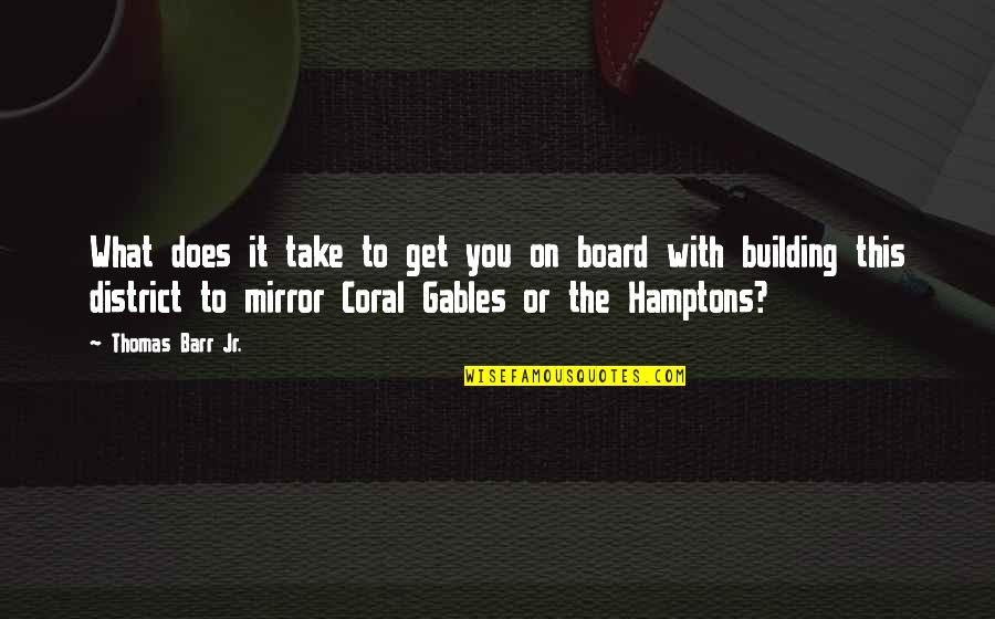 Gables Quotes By Thomas Barr Jr.: What does it take to get you on