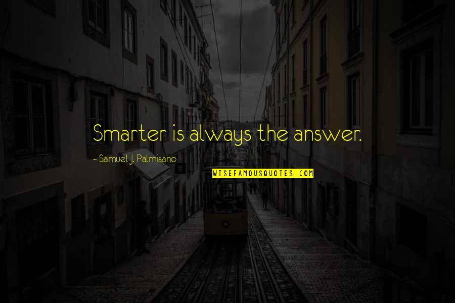 Gabor Mate Quotes By Samuel J. Palmisano: Smarter is always the answer.