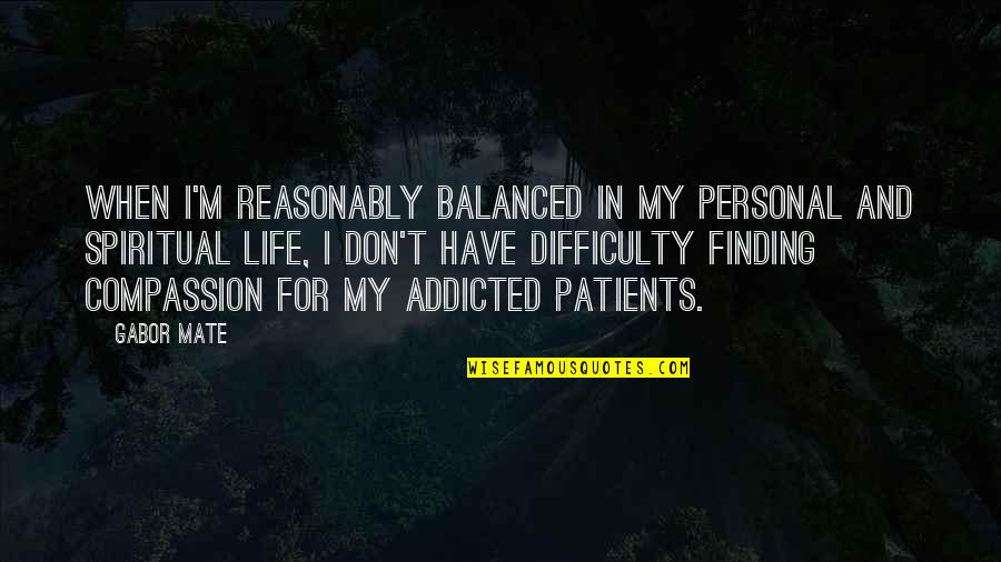 Gabor Quotes By Gabor Mate: When I'm reasonably balanced in my personal and