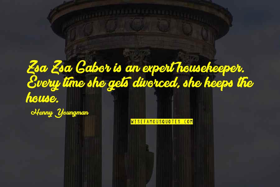 Gabor Quotes By Henny Youngman: Zsa Zsa Gabor is an expert housekeeper. Every