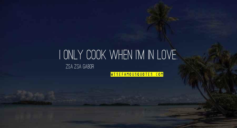Gabor Quotes By Zsa Zsa Gabor: I only cook when I'm in love.