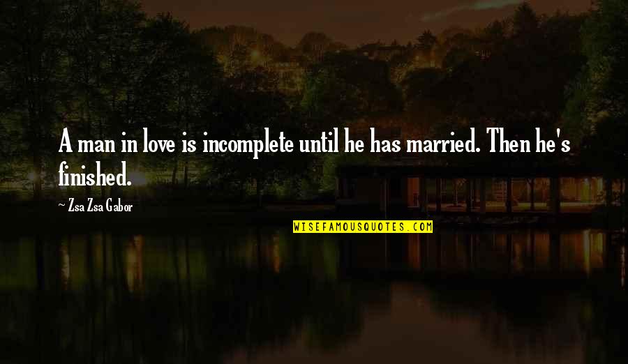 Gabor Quotes By Zsa Zsa Gabor: A man in love is incomplete until he