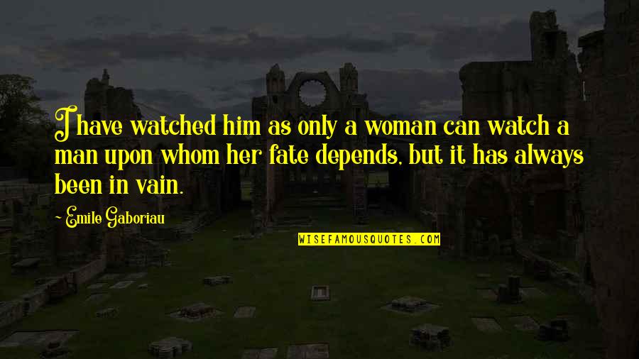 Gaboriau Quotes By Emile Gaboriau: I have watched him as only a woman Gaboriau Quotes By Emile Gaboriau: I have watched him as only a woman