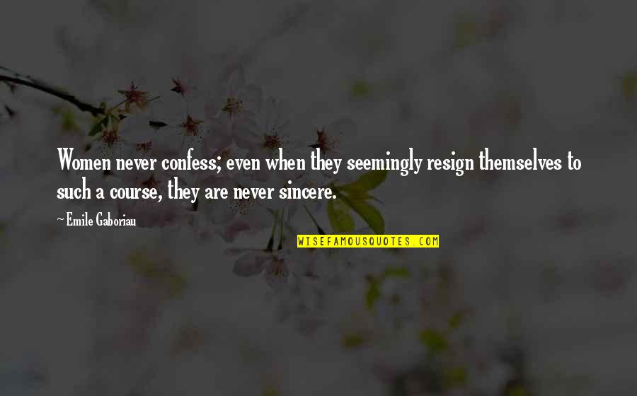 Gaboriau Quotes By Emile Gaboriau: Women never confess; even when they seemingly resign Gaboriau Quotes By Emile Gaboriau: Women never confess; even when they seemingly resign
