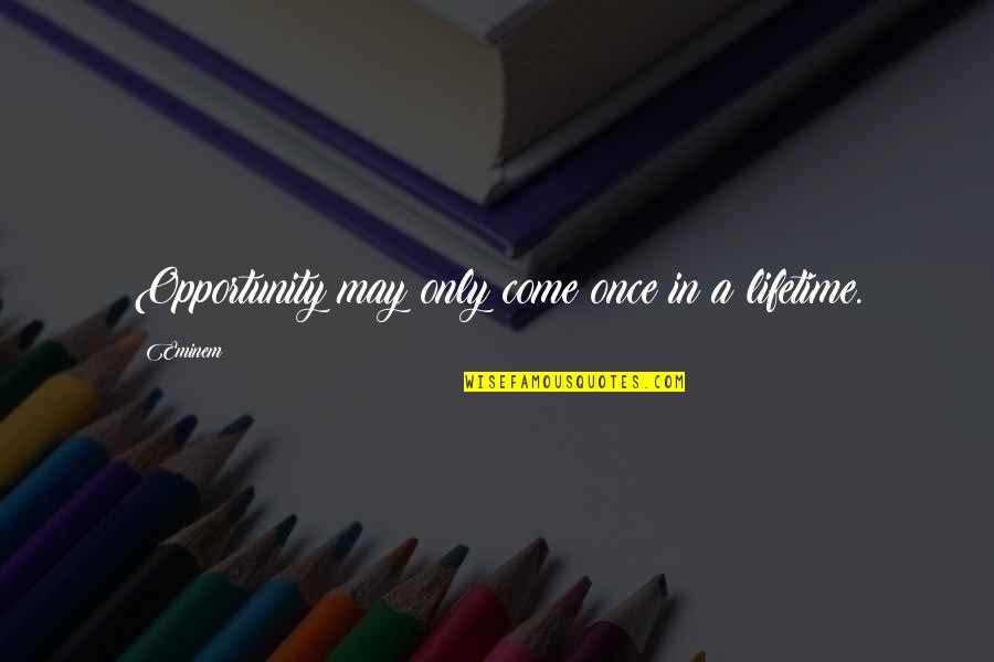 Gaborone International School Quotes By Eminem: Opportunity may only come once in a lifetime.