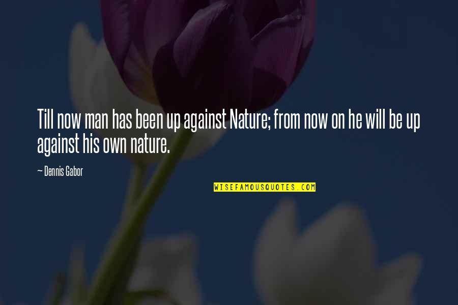 Gabor's Quotes By Dennis Gabor: Till now man has been up against Nature;