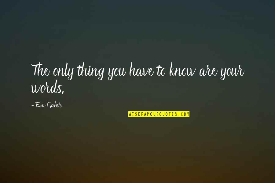 Gabor's Quotes By Eva Gabor: The only thing you have to know are
