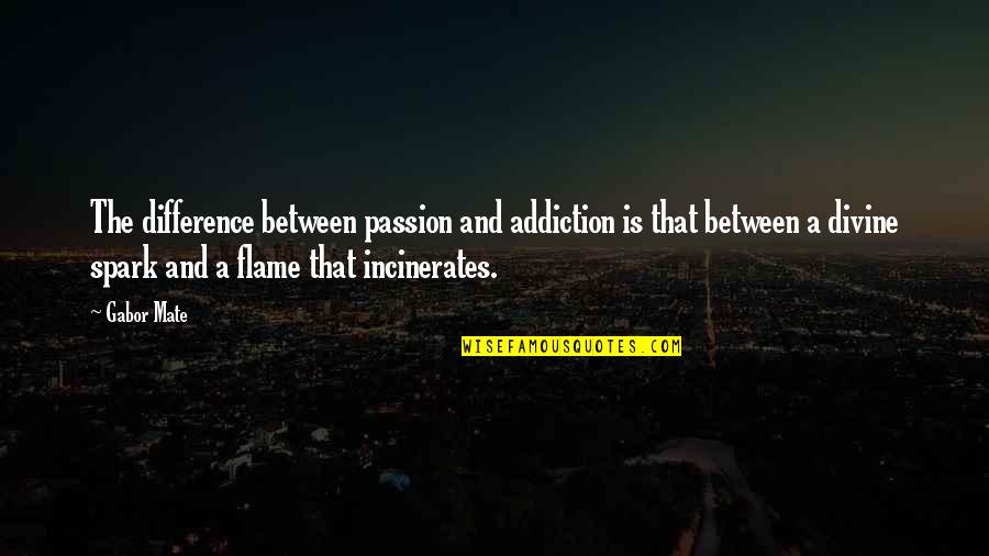 Gabor's Quotes By Gabor Mate: The difference between passion and addiction is that