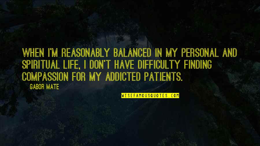 Gabor's Quotes By Gabor Mate: When I'm reasonably balanced in my personal and