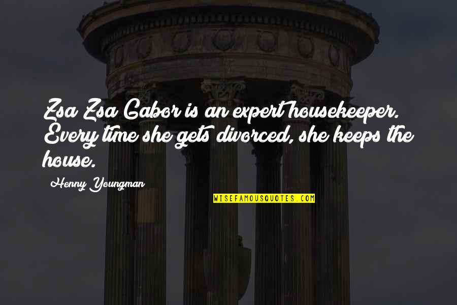 Gabor's Quotes By Henny Youngman: Zsa Zsa Gabor is an expert housekeeper. Every