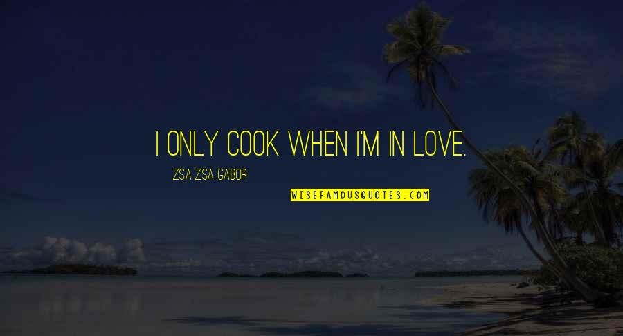 Gabor's Quotes By Zsa Zsa Gabor: I only cook when I'm in love.
