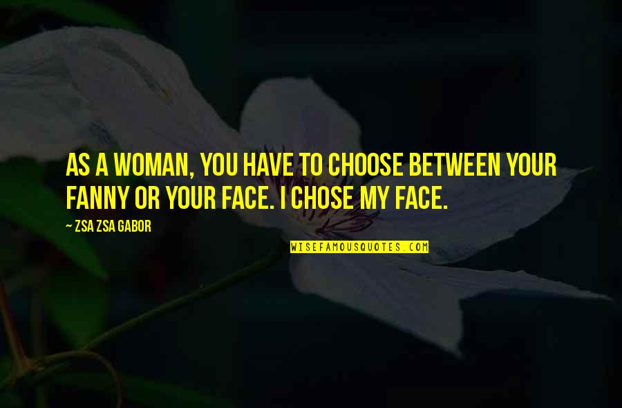 Gabor's Quotes By Zsa Zsa Gabor: As a woman, you have to choose between