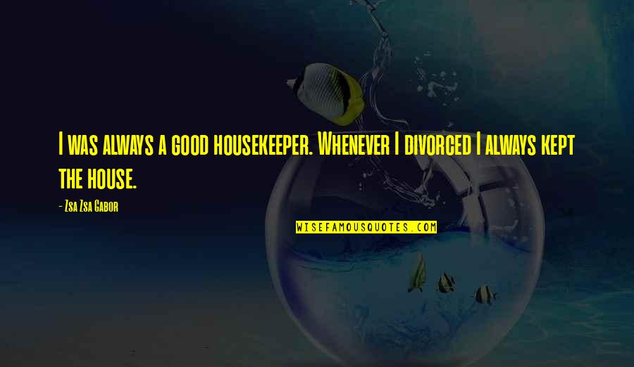 Gabor's Quotes By Zsa Zsa Gabor: I was always a good housekeeper. Whenever I