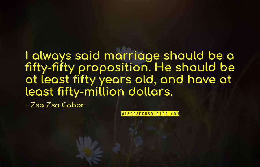 Gabor's Quotes By Zsa Zsa Gabor: I always said marriage should be a fifty-fifty