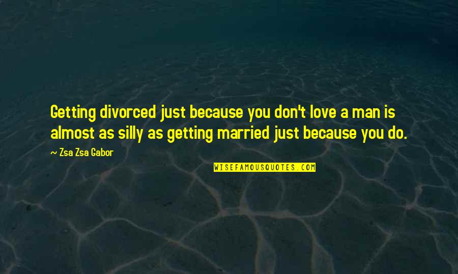 Gabor's Quotes By Zsa Zsa Gabor: Getting divorced just because you don't love a