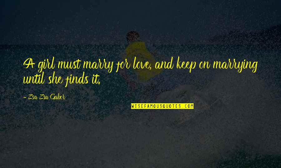 Gabor's Quotes By Zsa Zsa Gabor: A girl must marry for love, and keep