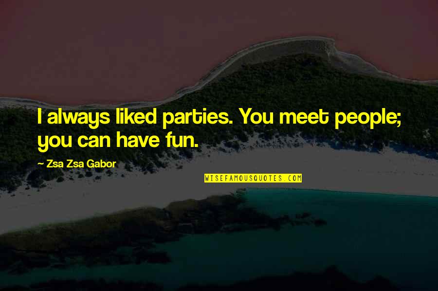 Gabor's Quotes By Zsa Zsa Gabor: I always liked parties. You meet people; you