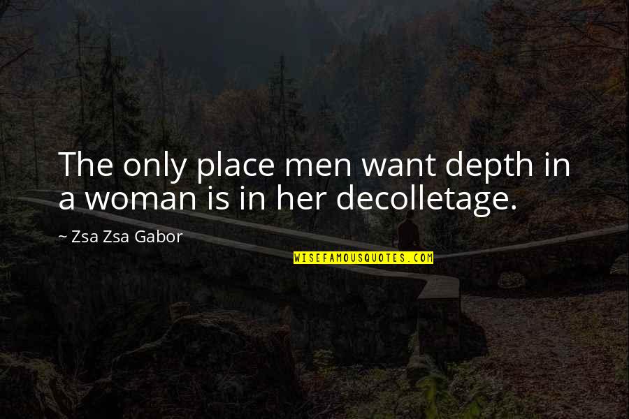 Gabor's Quotes By Zsa Zsa Gabor: The only place men want depth in a