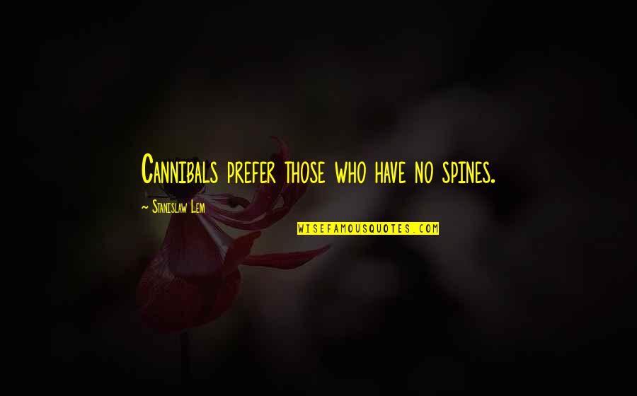 Gabourey Quotes By Stanislaw Lem: Cannibals prefer those who have no spines. Gabourey Quotes By Stanislaw Lem: Cannibals prefer those who have no spines.
