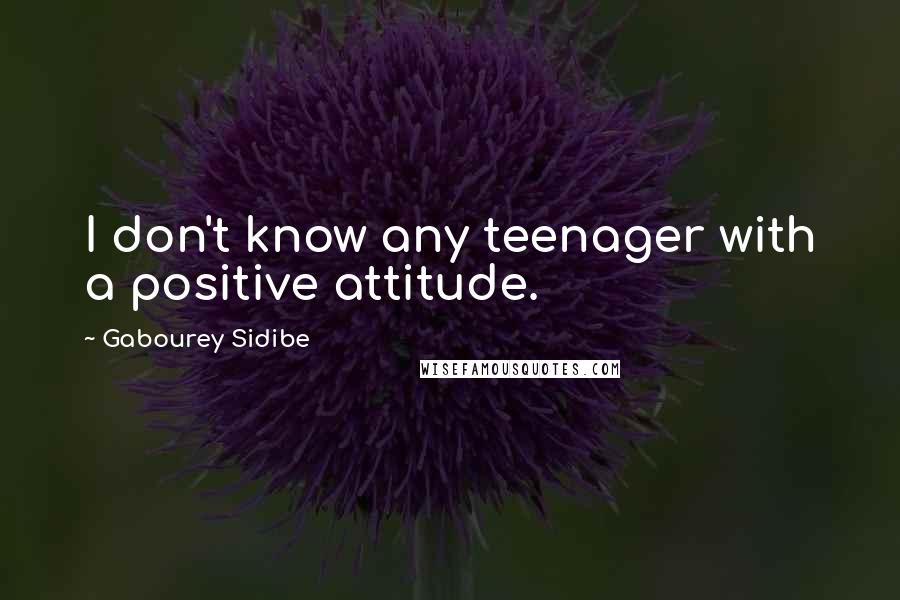 Gabourey Sidibe quotes: I don't know any teenager with a positive attitude.