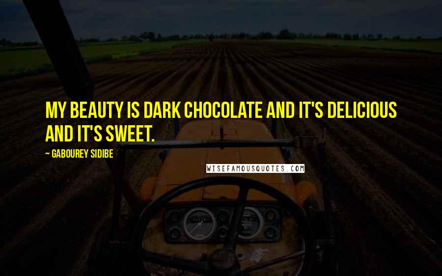 Gabourey Sidibe quotes: My beauty is dark chocolate and it's delicious and it's sweet.