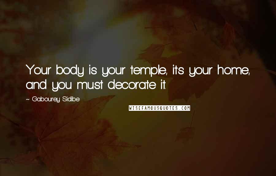 Gabourey Sidibe quotes: Your body is your temple, it's your home, and you must decorate it.