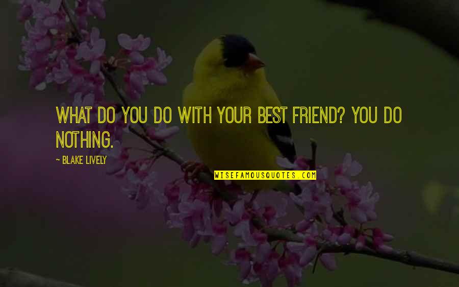 Gabrialla Handbag Quotes By Blake Lively: What do you do with your best friend? Gabrialla Handbag Quotes By Blake Lively: What do you do with your best friend?