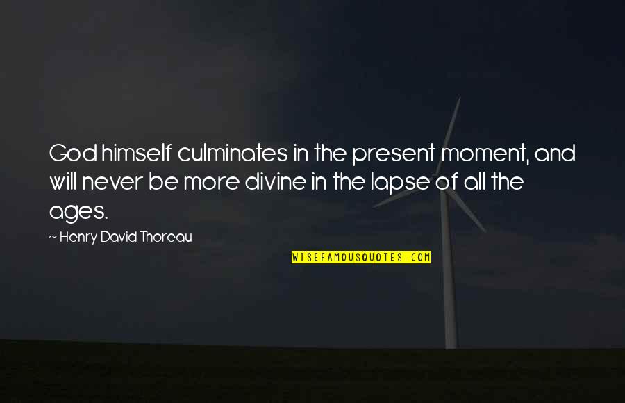 Gabriel Angelos Quotes By Henry David Thoreau: God himself culminates in the present moment, and