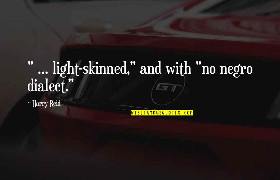Gabriel Antonio Quotes By Harry Reid: " ... light-skinned," and with "no negro dialect." Gabriel Antonio Quotes By Harry Reid: " ... light-skinned," and with "no negro dialect."