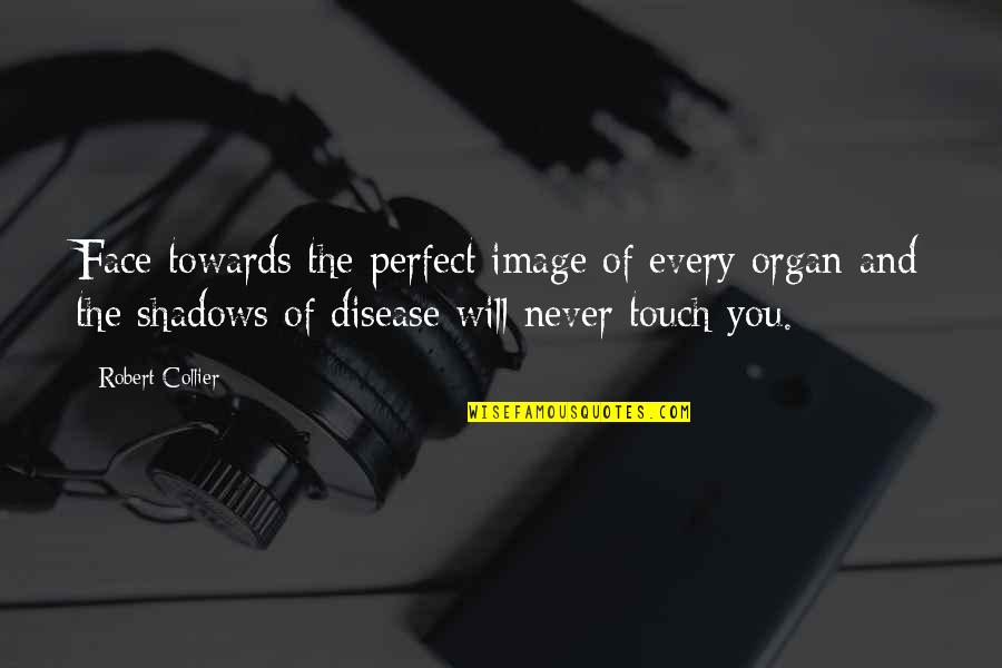 Gabriel Antonio Quotes By Robert Collier: Face towards the perfect image of every organ Gabriel Antonio Quotes By Robert Collier: Face towards the perfect image of every organ