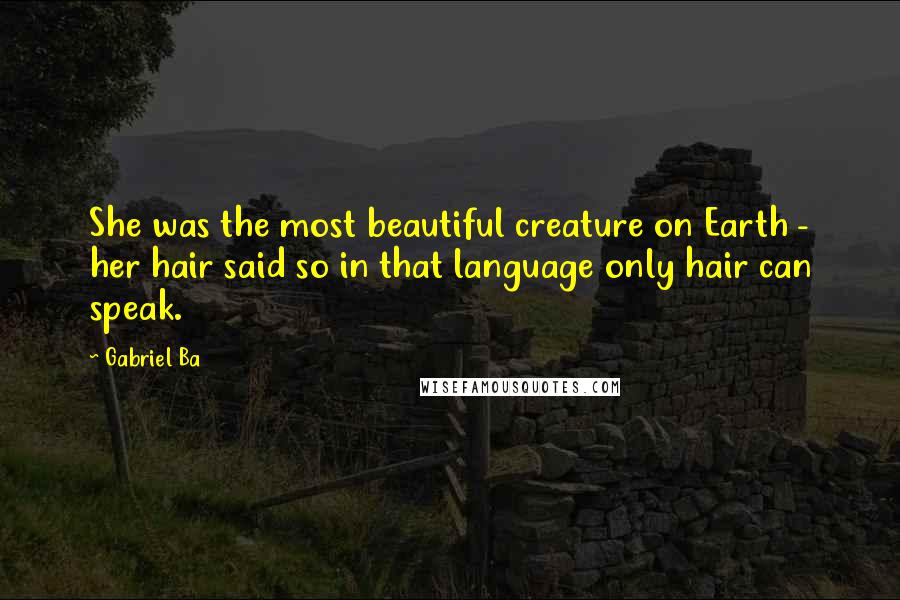 Gabriel Ba quotes: She was the most beautiful creature on Earth - her hair said so in that language only hair can speak.
