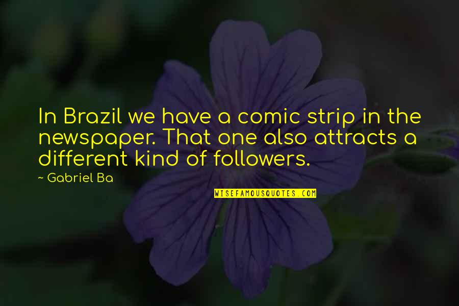 Gabriel Ba Quotes By Gabriel Ba: In Brazil we have a comic strip in