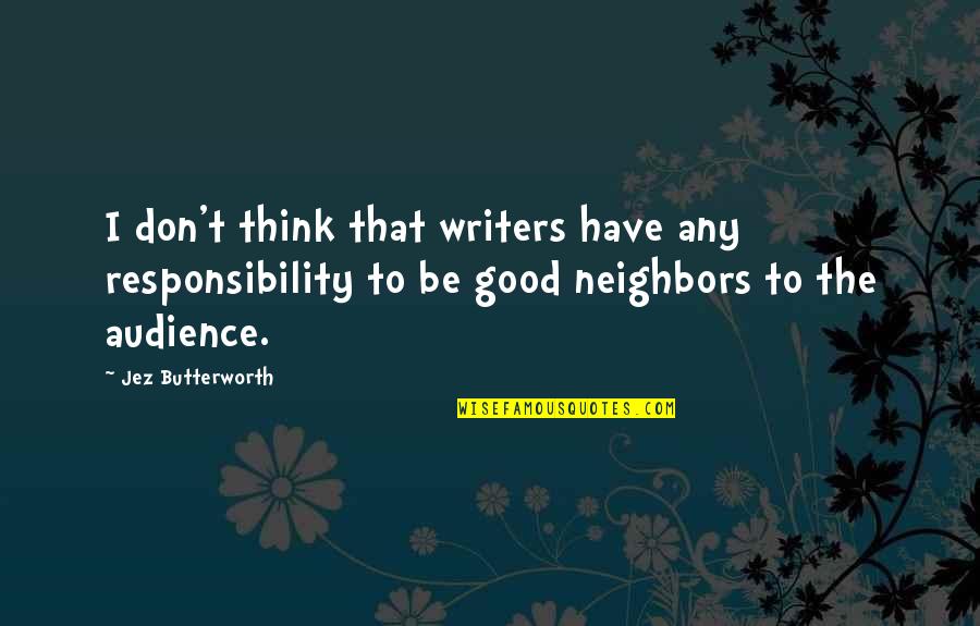 Gabriel Belmont Quotes By Jez Butterworth: I don't think that writers have any responsibility Gabriel Belmont Quotes By Jez Butterworth: I don't think that writers have any responsibility