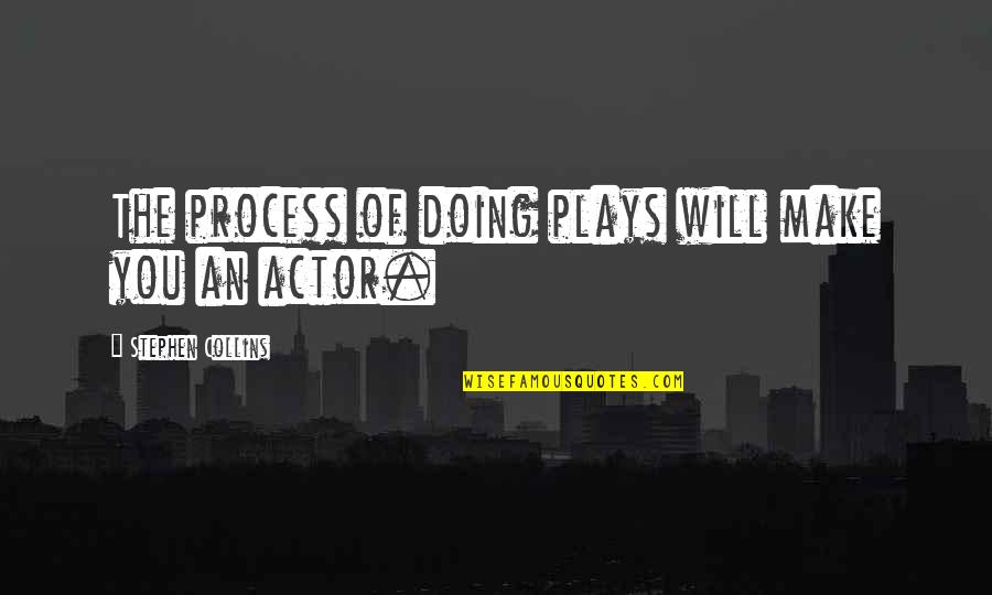 Gabriel Betteredge Quotes By Stephen Collins: The process of doing plays will make you Gabriel Betteredge Quotes By Stephen Collins: The process of doing plays will make you