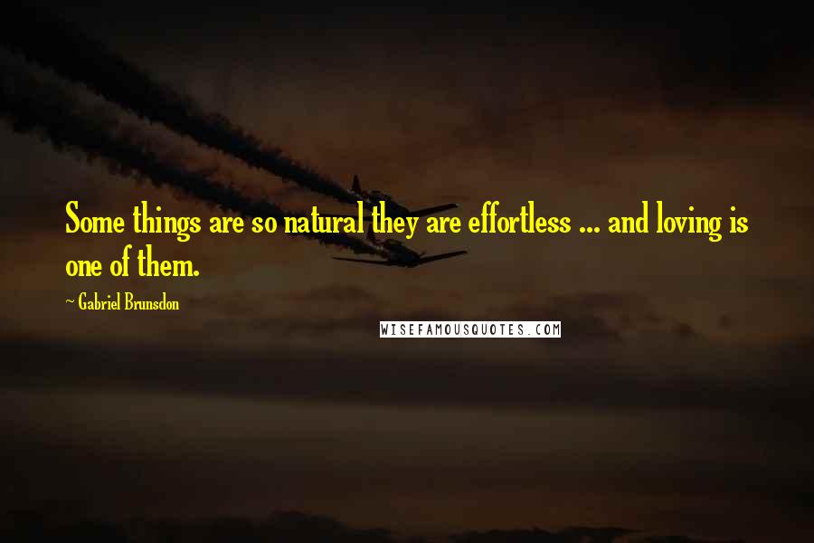 Gabriel Brunsdon quotes: Some things are so natural they are effortless ... and loving is one of them.