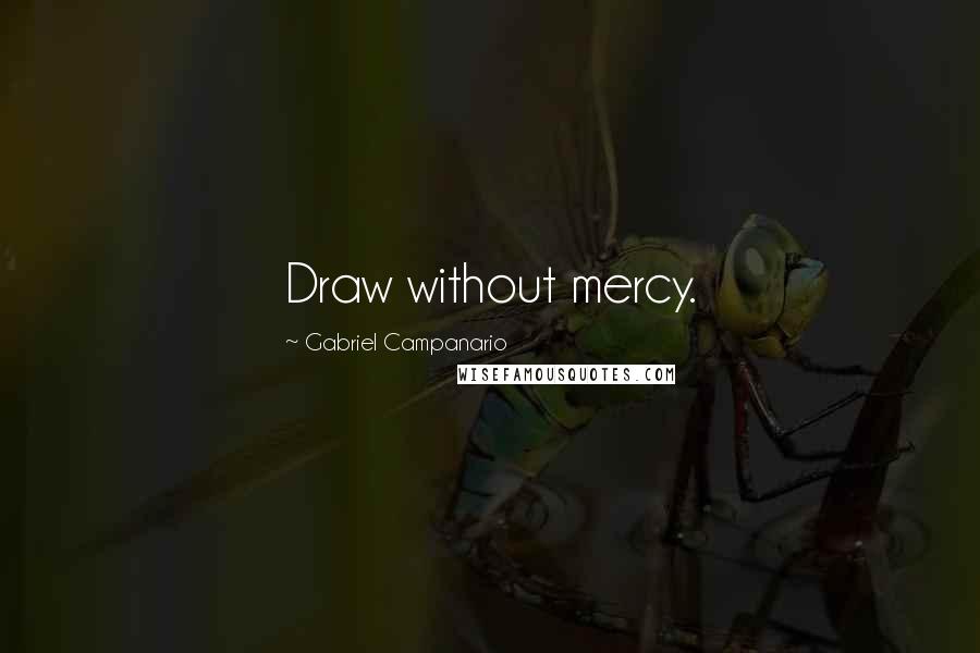 Gabriel Campanario quotes: Draw without mercy.