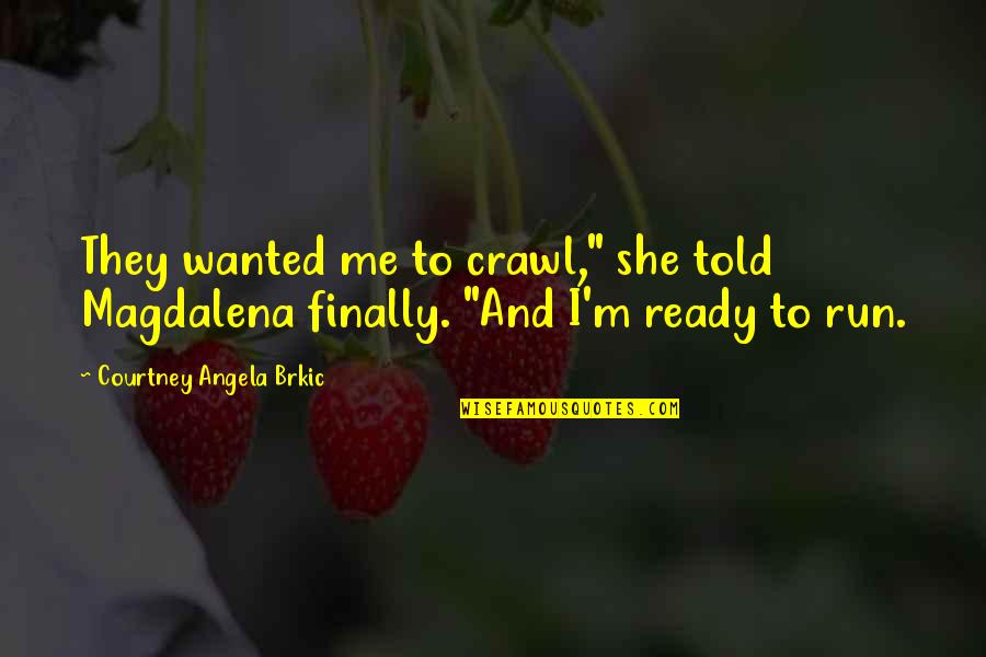 Gabriel Celeste Quotes By Courtney Angela Brkic: They wanted me to crawl," she told Magdalena