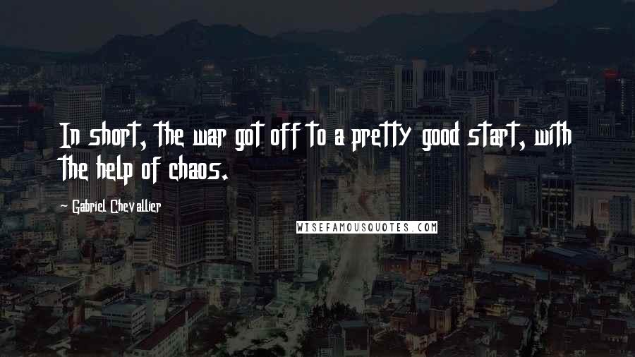 Gabriel Chevallier quotes: In short, the war got off to a pretty good start, with the help of chaos.