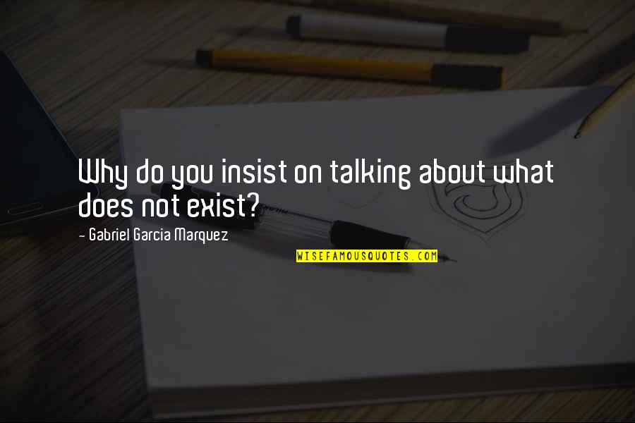 Gabriel Eze Quotes By Gabriel Garcia Marquez: Why do you insist on talking about what