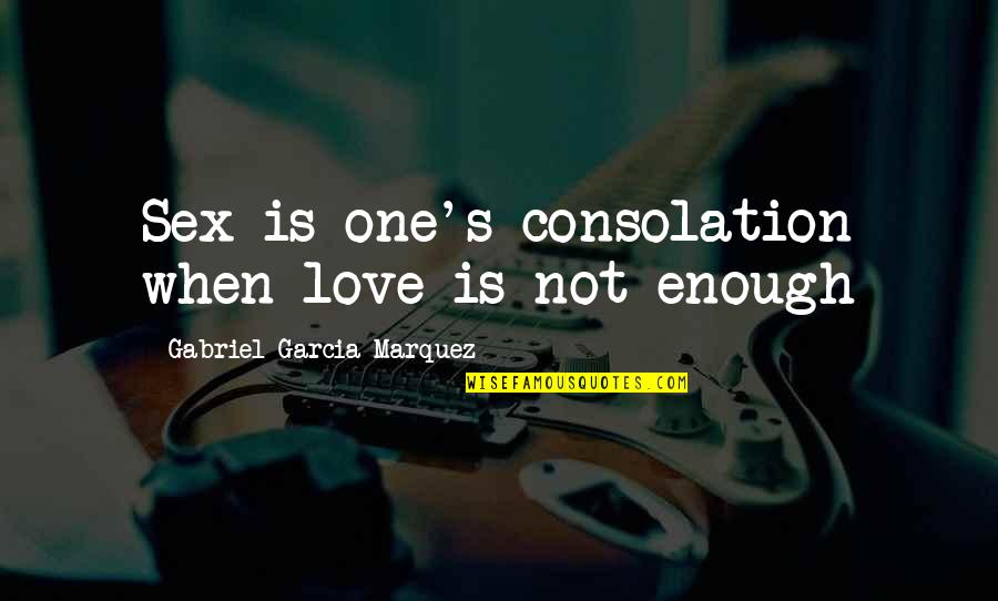 Gabriel Garcia Love Quotes By Gabriel Garcia Marquez: Sex is one's consolation when love is not