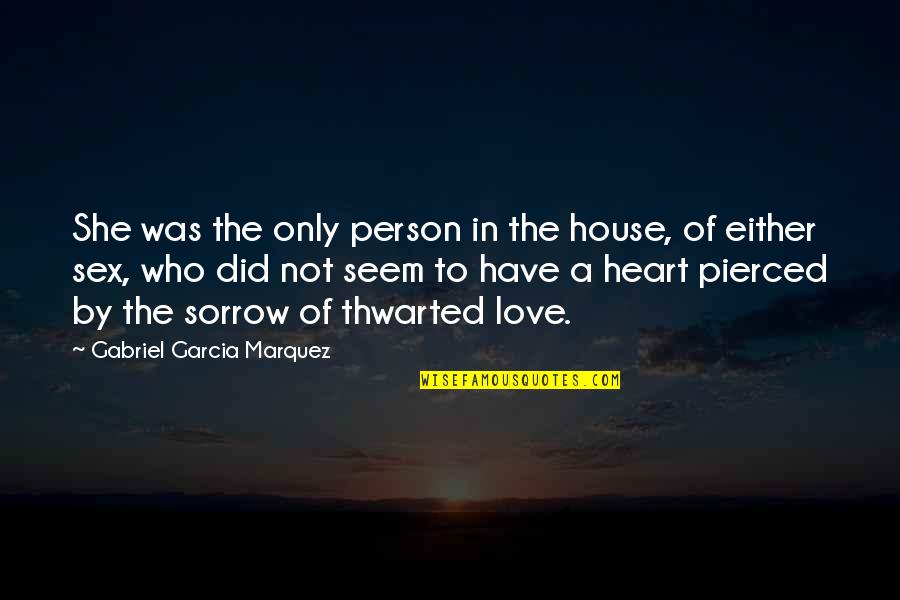 Gabriel Garcia Love Quotes By Gabriel Garcia Marquez: She was the only person in the house,