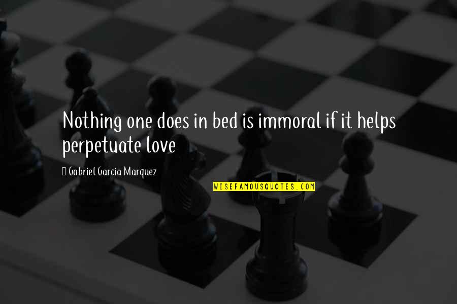 Gabriel Garcia Love Quotes By Gabriel Garcia Marquez: Nothing one does in bed is immoral if