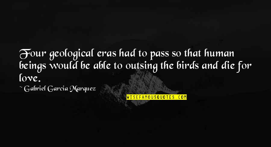 Gabriel Garcia Love Quotes By Gabriel Garcia Marquez: Four geological eras had to pass so that